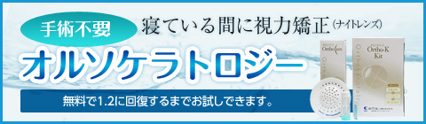 手術不要　寝ている間に視力矯正（ナイトレンズ）オルソケラトロジー　無力で1.2に回復するまでお試しできます。